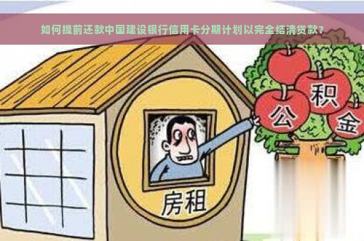 如何提前还款中国建设银行信用卡分期计划以完全结清贷款？