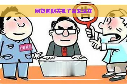 网贷逾期关机了会怎么样