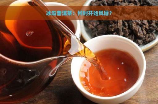 冰岛普洱茶：何时开始风靡？