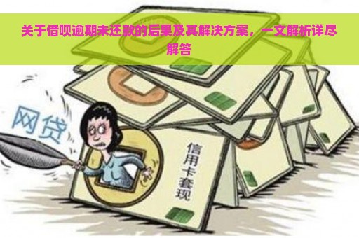 关于借呗逾期未还款的后果及其解决方案，一文解析详尽解答