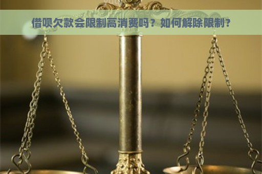 借呗欠款会限制高消费吗？如何解除限制？