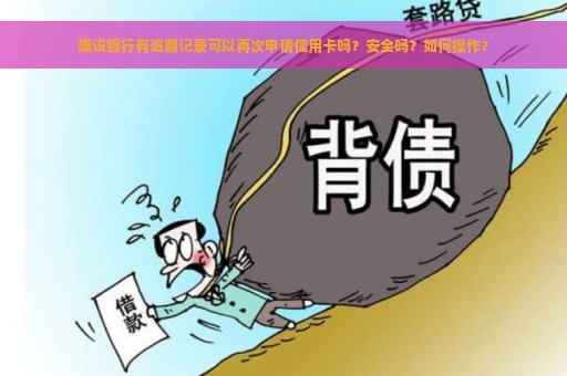 建设银行有逾期记录可以再次申请信用卡吗？安全吗？如何操作？