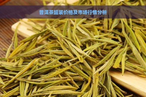 普洱茶罐装价格及市场行情分析