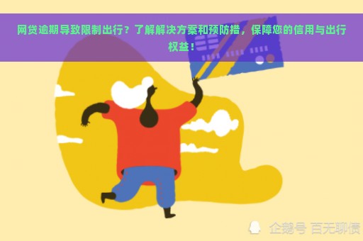 网贷逾期导致限制出行？了解解决方案和预防措，保障您的信用与出行权益！