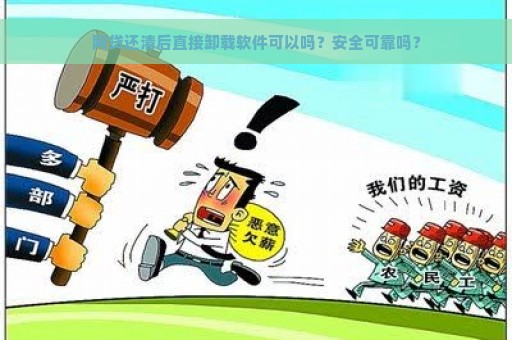 网贷还清后直接卸载软件可以吗？安全可靠吗？