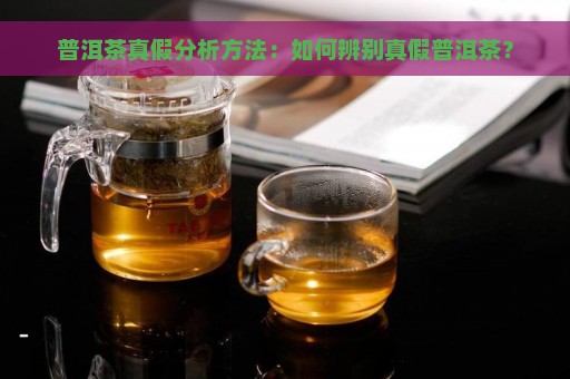 普洱茶真假分析方法：如何辨别真假普洱茶？