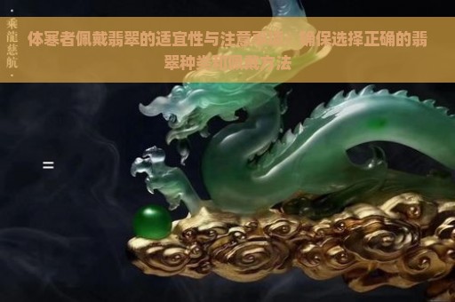 体寒者佩戴翡翠的适宜性与注意事项：确保选择正确的翡翠种类和佩戴方法