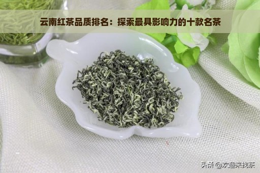 云南红茶品质排名：探索最具影响力的十款名茶