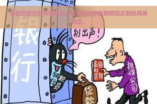 贷款还款次数有限制么：关于贷款还款期限和次数的具体规定。