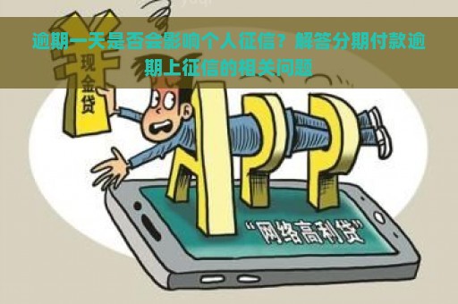 逾期一天是否会影响个人征信？解答分期付款逾期上征信的相关问题