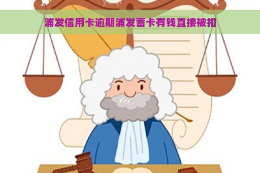 浦发信用卡逾期浦发蓄卡有钱直接被扣