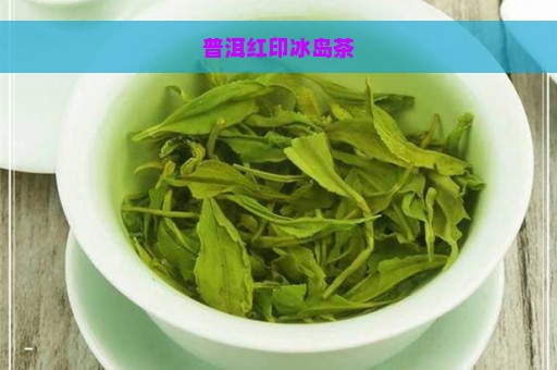 普洱红印冰岛茶