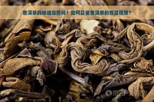 普洱茶的味道会苦吗？如何品鉴普洱茶的苦涩程度？