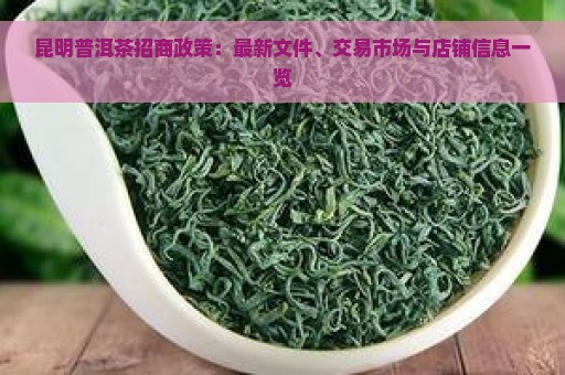 昆明普洱茶招商政策：最新文件、交易市场与店铺信息一览