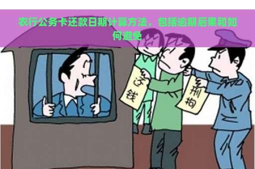 农行公务卡还款日期计算方法，包括逾期后果和如何避免