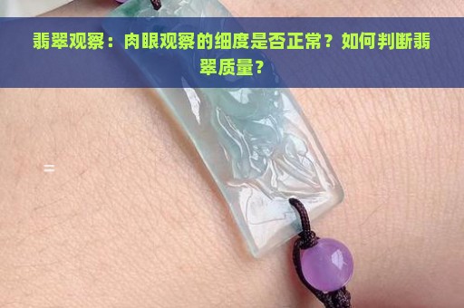 翡翠观察：肉眼观察的细度是否正常？如何判断翡翠质量？