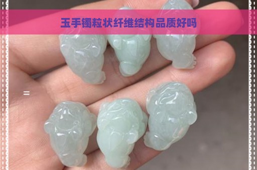 玉手镯粒状纤维结构品质好吗