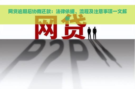 网贷逾期后协商还款：法律依据、流程及注意事项一文解析