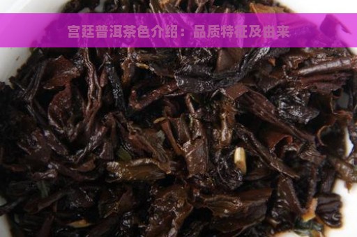 宫廷普洱茶色介绍：品质特征及由来