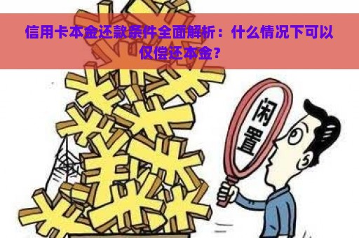 信用卡本金还款条件全面解析：什么情况下可以仅偿还本金？