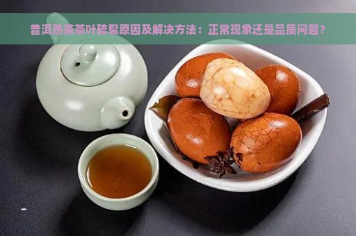 普洱熟茶茶叶碎裂原因及解决方法：正常现象还是品质问题？