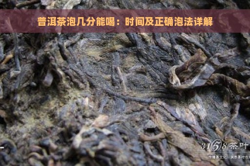 普洱茶泡几分能喝：时间及正确泡法详解