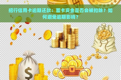 招行信用卡逾期还款：蓄卡资金是否会被扣除？如何避免逾期影响？