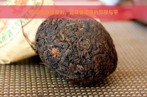 新 掌握适量原则，品味普洱茶的醇厚与平