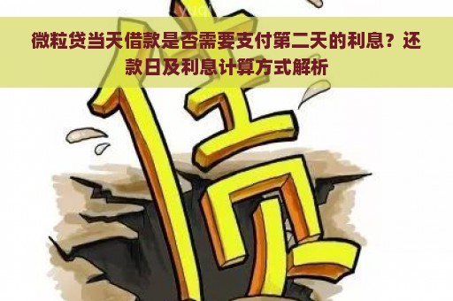 微粒贷当天借款是否需要支付第二天的利息？还款日及利息计算方式解析