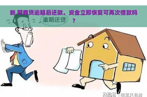 新 网商贷逾期后还款，资金立即恢复可再次借款吗？