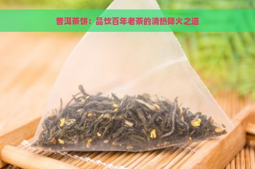 普洱茶饼：品饮百年老茶的清热降火之道