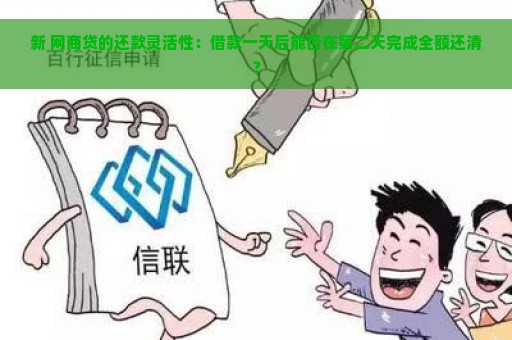 新 网商贷的还款灵活性：借款一天后能否在第二天完成全额还清？