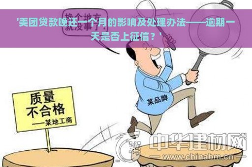 '美团贷款晚还一个月的影响及处理办法——逾期一天是否上征信？'