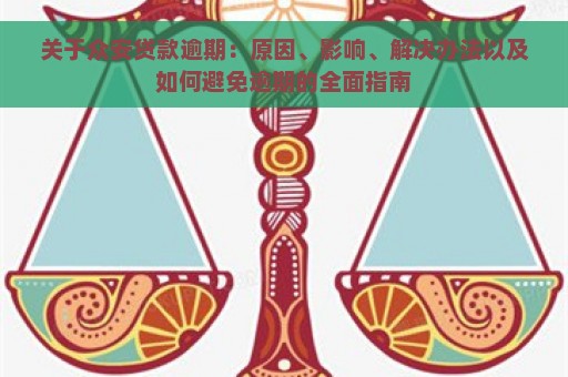 关于众安贷款逾期：原因、影响、解决办法以及如何避免逾期的全面指南