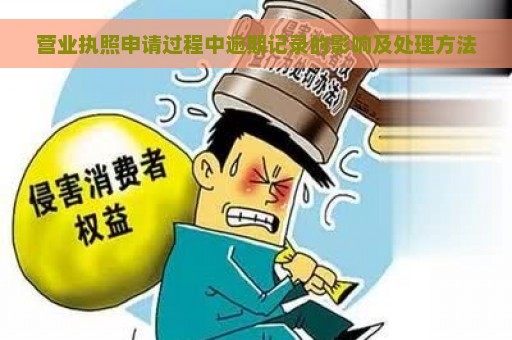 营业执照申请过程中逾期记录的影响及处理方法