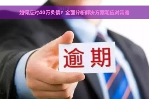 如何应对40万负债？全面分析解决方案和应对策略