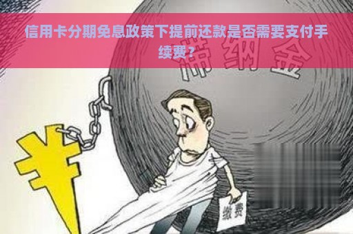 信用卡分期免息政策下提前还款是否需要支付手续费？