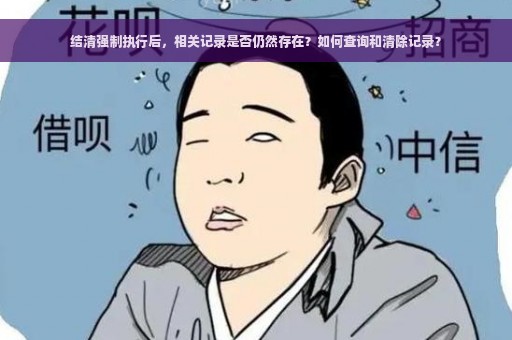 结清强制执行后，相关记录是否仍然存在？如何查询和清除记录？