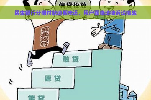 民生银行分期付款逾期未还，用户面临法律诉讼挑战