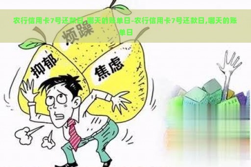 农行信用卡7号还款日,哪天的账单日-农行信用卡7号还款日,哪天的账单日