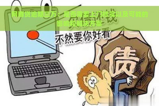 网商贷逾期三万：是否需要上门核实以及可能的影响和解决方案