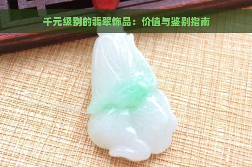 千元级别的翡翠饰品：价值与鉴别指南