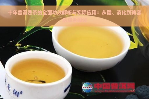 十年普洱熟茶的全面功效解析与实际应用：从健、消化到美容的综合探讨