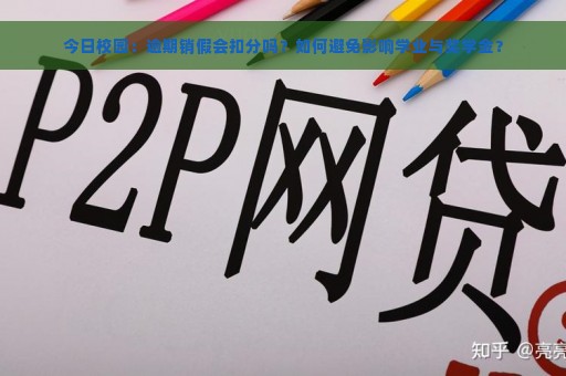 今日校园：逾期销假会扣分吗？如何避免影响学业与奖学金？