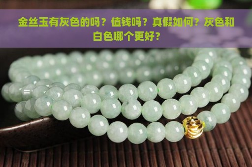 金丝玉有灰色的吗？值钱吗？真假如何？灰色和白色哪个更好？