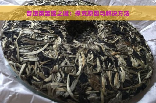 普洱茶苦涩之谜：探究原因与解决方法