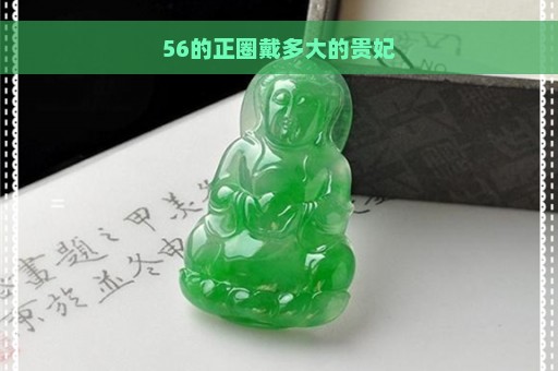 56的正圈戴多大的贵妃