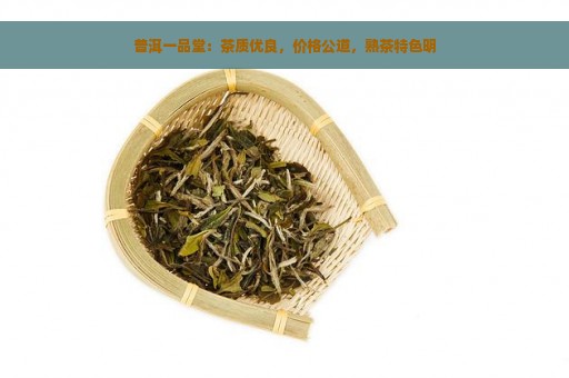 普洱一品堂：茶质优良，价格公道，熟茶特色明