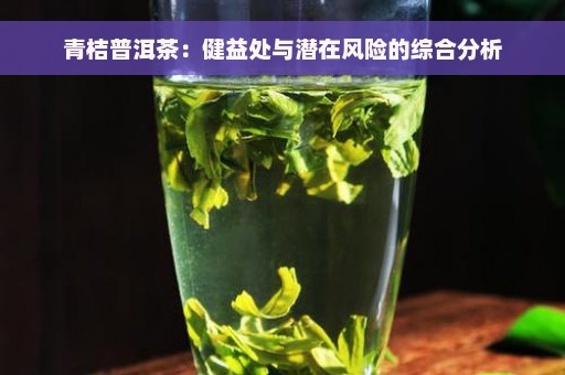 青桔普洱茶：健益处与潜在风险的综合分析