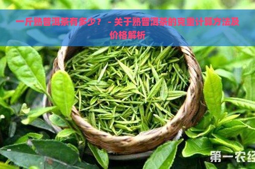 一斤熟普洱茶有多少？ - 关于熟普洱茶的克重计算方法及价格解析